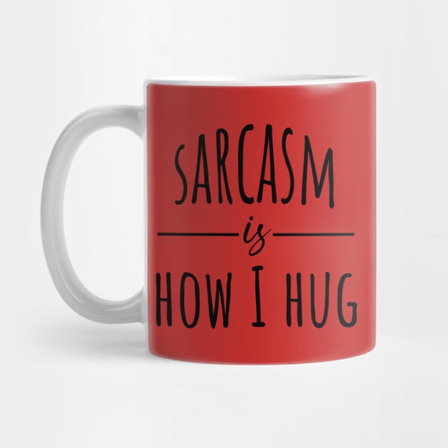 Sarcasm Is How I Hug by FUNNYTIMES